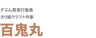 ざぶん賞実行委員
きり絵クラフト作家
百鬼丸